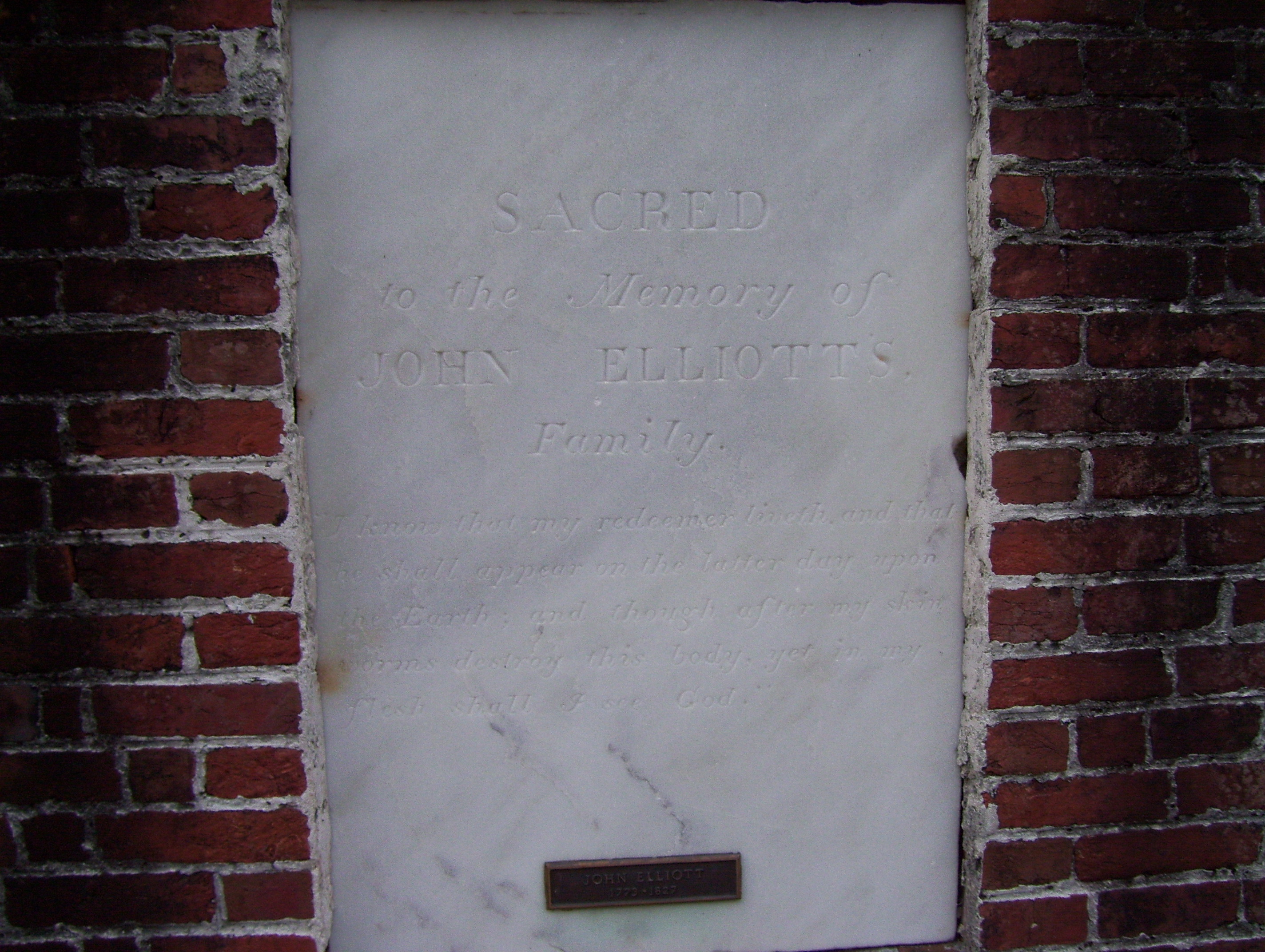    SACRED      to the Memory of      JOHN ELLIOTT'S,      Family.       “I know that my redeemer liveth, and that       he shall appear on the latter day upon       the Earth; and though after my skin       worms destroy this body, yet in my       flesh I shall see God.”          JOHN ELLIOTT    1773-1827   